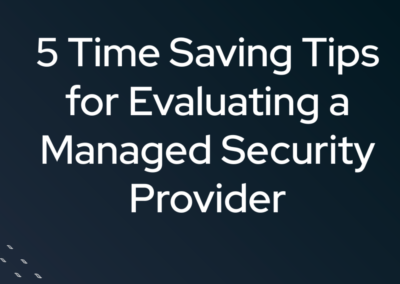 5 Time Saving Tips for Evaluating a Managed Security Provider