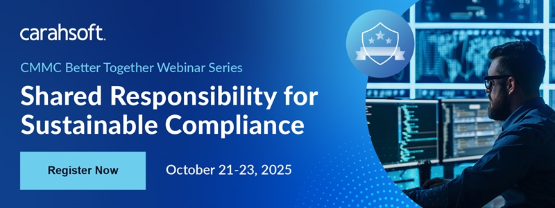 CMMC “Better Together” Webinar Series: Shared Responsibility for Sustainable Compliance | October 21-23,2025<br />
