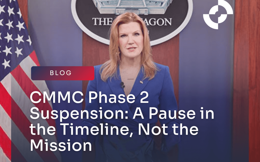 CMMC Phase 2 Suspension: A Pause in the Timeline, Not the Mission.