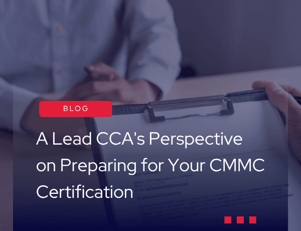 A Lead CCA’s Perspective on Preparing for Your CMMC Certification